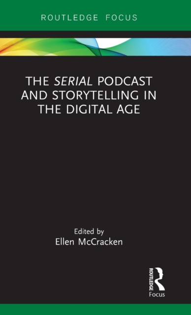 The Serial Podcast and Storytelling in the Digital Age, Hardback Book