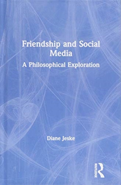Friendship and Social Media : A Philosophical Exploration, Hardback Book