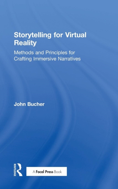 Storytelling for Virtual Reality : Methods and Principles for Crafting Immersive Narratives, Hardback Book