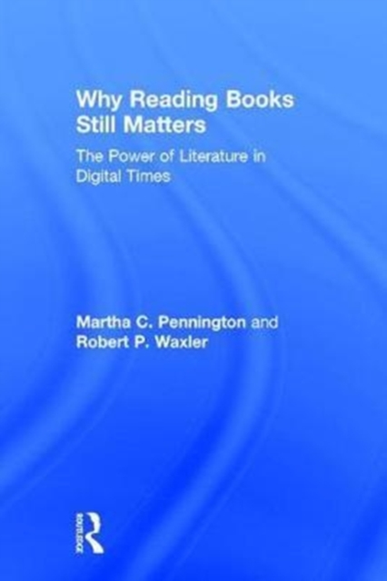 Why Reading Books Still Matters : The Power of Literature in Digital Times, Hardback Book