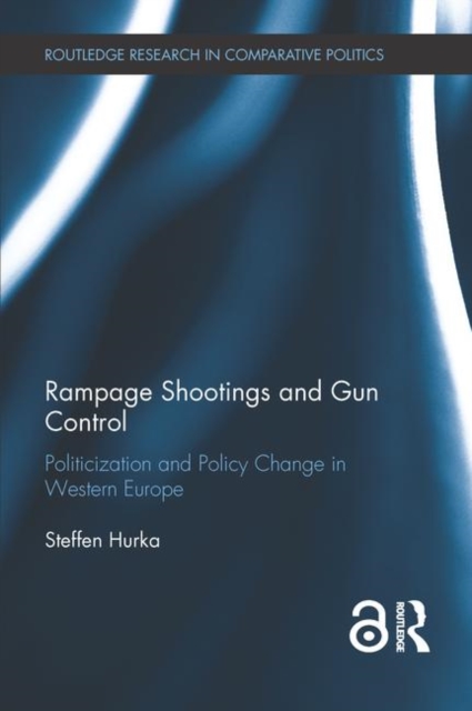 Rampage Shootings and Gun Control : Politicization and Policy Change in Western Europe, Hardback Book