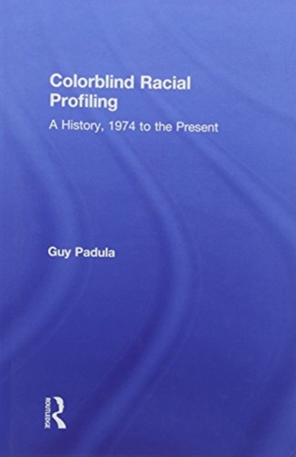 Colorblind Racial Profiling : A History, 1974 to the Present, Hardback Book