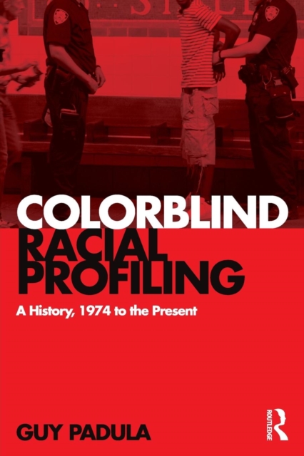 Colorblind Racial Profiling : A History, 1974 to the Present, Paperback / softback Book