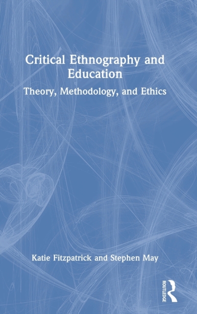 Critical Ethnography and Education : Theory, Methodology, and Ethics, Hardback Book
