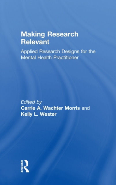 Making Research Relevant : Applied Research Designs for the Mental Health Practitioner, Hardback Book