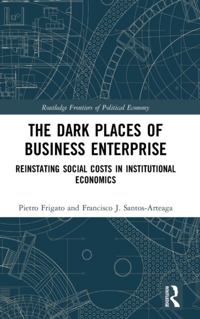 The Dark Places of Business Enterprise : Reinstating Social Costs in Institutional Economics, Hardback Book