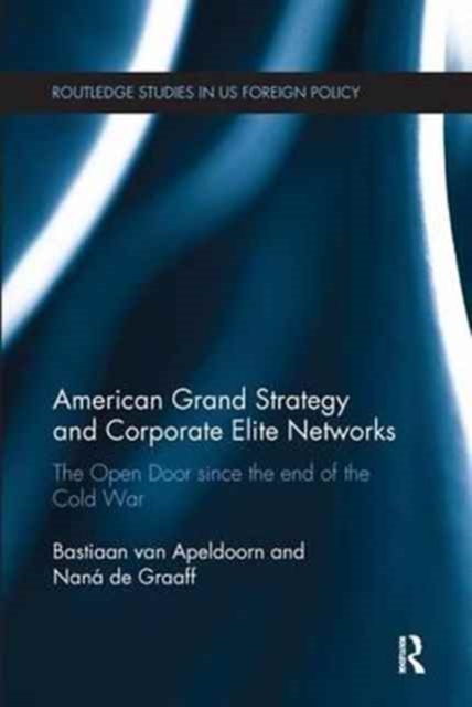 American Grand Strategy and Corporate Elite Networks : The Open Door since the End of the Cold War, Paperback / softback Book