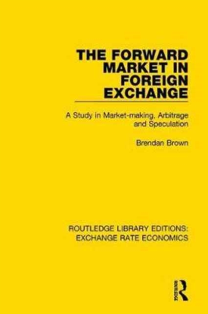 The Forward Market in Foreign Exchange : A Study in Market-Making, Arbitrage and Speculation, Hardback Book