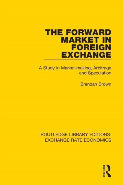 The Forward Market in Foreign Exchange : A Study in Market-making, Arbitrage and Speculation, Paperback / softback Book