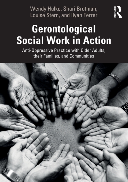 Gerontological Social Work in Action : Anti-Oppressive Practice with Older Adults, their Families, and Communities, Paperback / softback Book