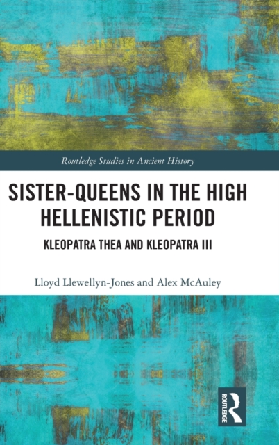 Sister-Queens in the High Hellenistic Period : Kleopatra Thea and Kleopatra III, Hardback Book