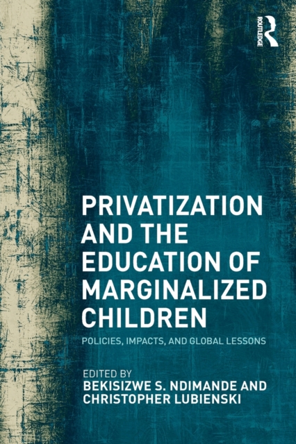 Privatization and the Education of Marginalized Children : Policies, Impacts and Global Lessons, Paperback / softback Book