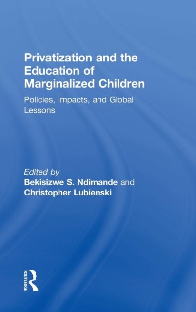 Privatization and the Education of Marginalized Children : Policies, Impacts and Global Lessons, Hardback Book
