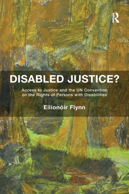 Disabled Justice? : Access to Justice and the UN Convention on the Rights of Persons with Disabilities, Paperback / softback Book