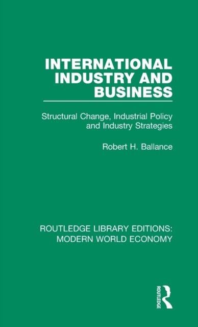 International Industry and Business : Structural Change, Industrial Policy and Industry Strategies, Hardback Book