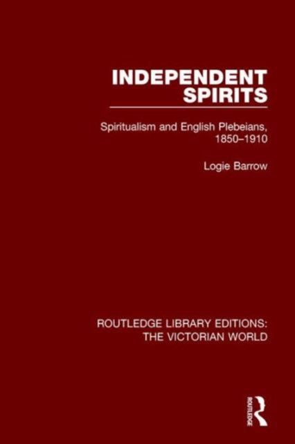Independent Spirits : Spiritualism and English Plebeians, 1850-1910,  Book