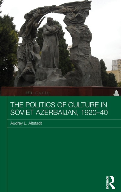 The Politics of Culture in Soviet Azerbaijan, 1920-40, Hardback Book