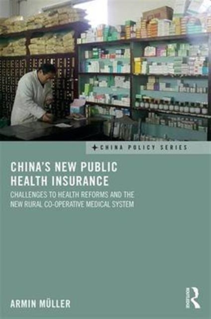 China's New Public Health Insurance : Challenges to Health Reforms and the New Rural Co-operative Medical System, Hardback Book