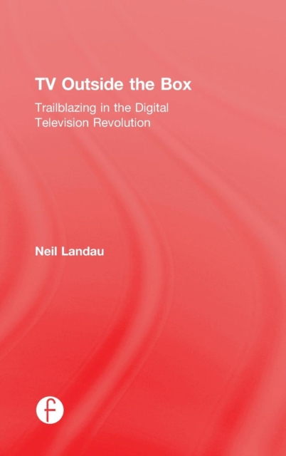 TV Outside the Box : Trailblazing in the Digital Television Revolution, Hardback Book