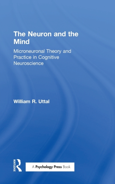 The Neuron and the Mind : Microneuronal Theory and Practice in Cognitive Neuroscience, Hardback Book
