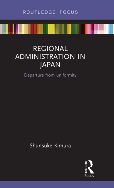 Regional Administration in Japan : Departure from uniformity, Hardback Book