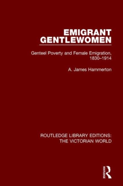 Emigrant Gentlewomen : Genteel Poverty and Female Emigration, 1830-1914, Hardback Book