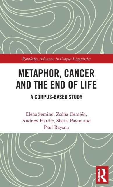 Metaphor, Cancer and the End of Life : A Corpus-Based Study, Hardback Book