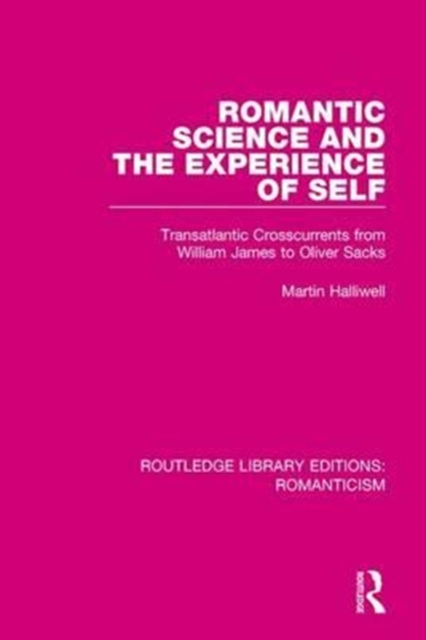 Romantic Science and the Experience of Self : Transatlantic Crosscurrents from William James to Oliver Sacks, Paperback / softback Book