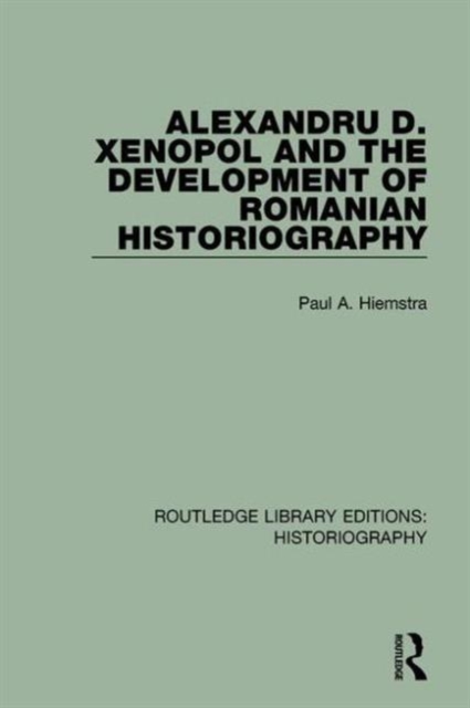 Alexandru D. Xenopol and the Development of Romanian Historiography, Hardback Book