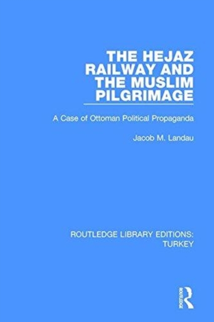 The Hejaz Railway and the Muslim Pilgrimage : A Case of Ottoman Political Propaganda, Paperback / softback Book