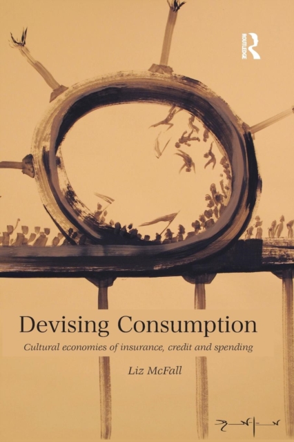 Devising Consumption : Cultural Economies of Insurance, Credit and Spending, Paperback / softback Book