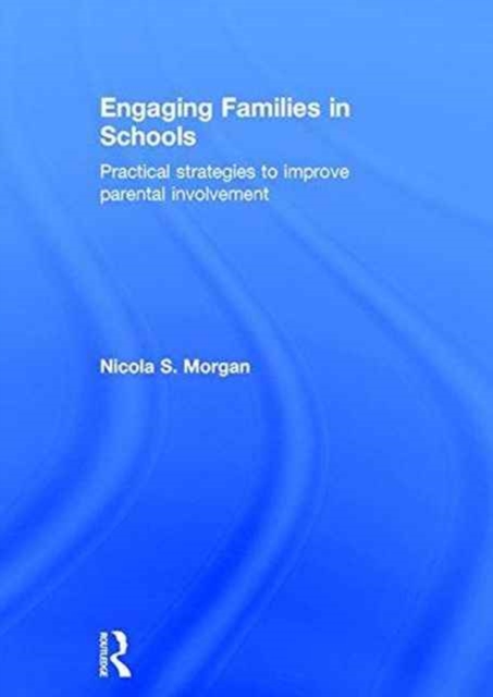 Engaging Families in Schools : Practical strategies to improve parental involvement, Hardback Book