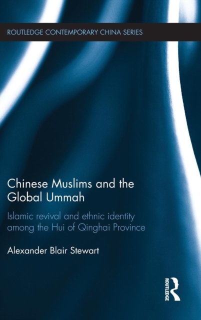 Chinese Muslims and the Global Ummah : Islamic Revival and Ethnic Identity Among the Hui of Qinghai Province, Hardback Book