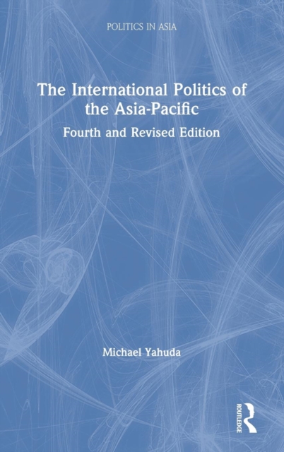 The International Politics of the Asia-Pacific : Fourth and Revised Edition, Hardback Book