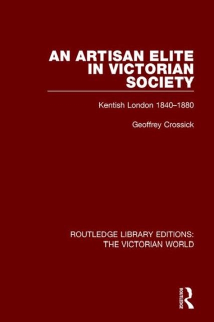 An Artisan Elite in Victorian Society : Kentish London 1840-1880, Hardback Book