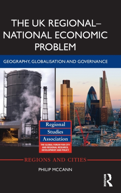 The UK Regional–National Economic Problem : Geography, globalisation and governance, Hardback Book
