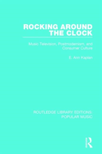 Rocking Around the Clock : Music Television, Postmodernism, and Consumer Culture, Hardback Book