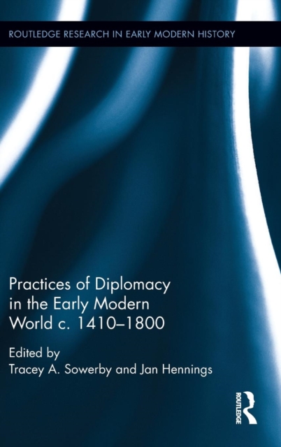 Practices of Diplomacy in the Early Modern World c.1410-1800, Hardback Book