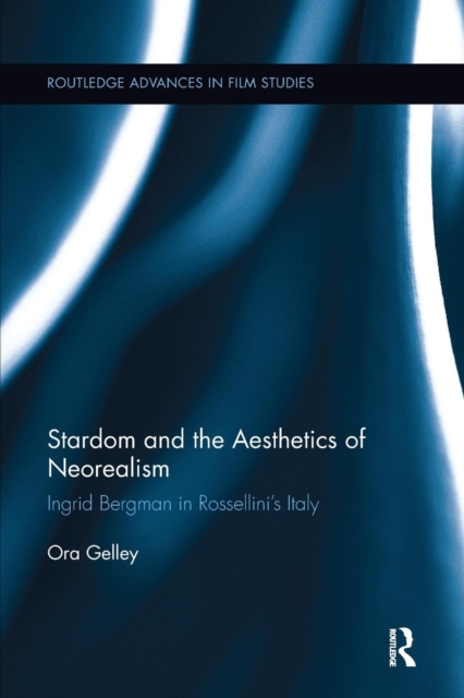 Stardom and the Aesthetics of Neorealism : Ingrid Bergman in Rossellini's Italy, Paperback / softback Book