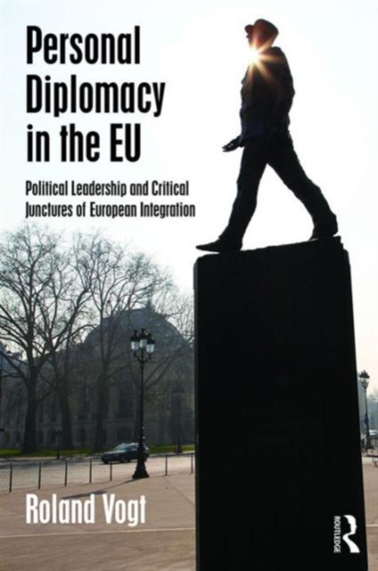 Personal Diplomacy in the EU : Political Leadership and Critical Junctures of European Integration, Hardback Book