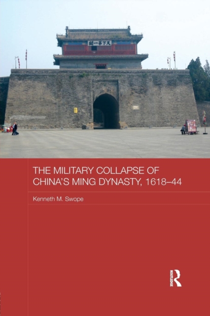 The Military Collapse of China's Ming Dynasty, 1618-44, Paperback / softback Book