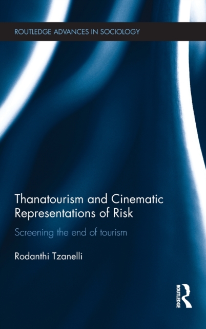 Thanatourism and Cinematic Representations of Risk : Screening the End of Tourism, Hardback Book