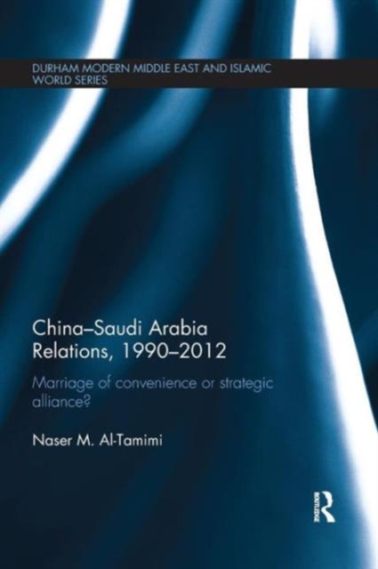 China-Saudi Arabia Relations, 1990-2012 : Marriage of Convenience or Strategic Alliance?, Paperback / softback Book