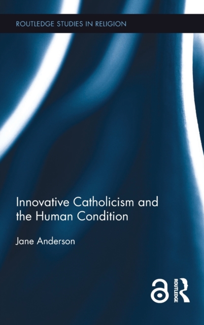 Innovative Catholicism and the Human Condition, Hardback Book