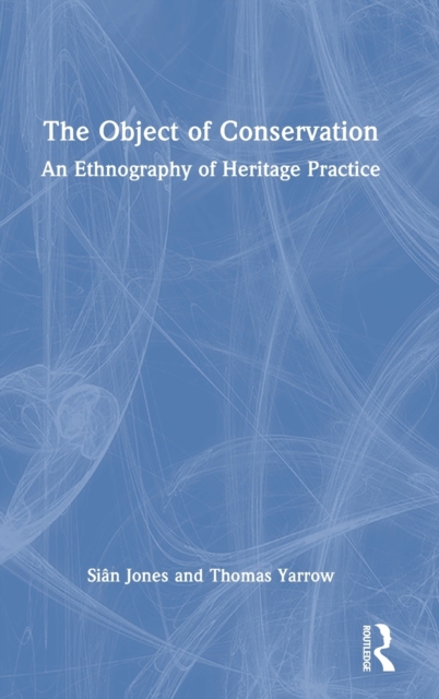 The Object of Conservation : An Ethnography of Heritage Practice, Hardback Book