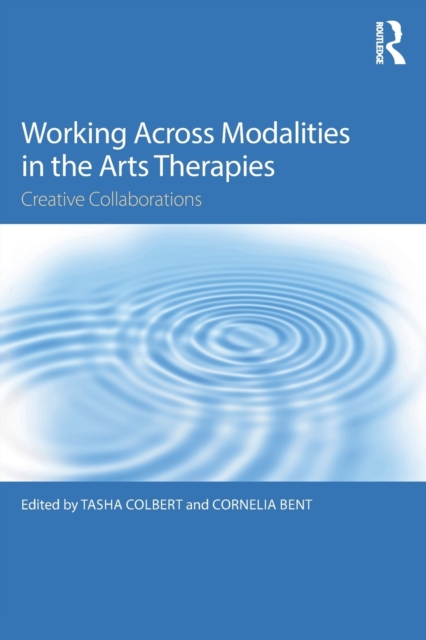 Working Across Modalities in the Arts Therapies : Creative Collaborations, Paperback / softback Book