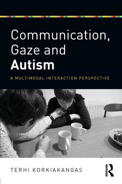 Communication, Gaze and Autism : A Multimodal Interaction Perspective, Paperback / softback Book