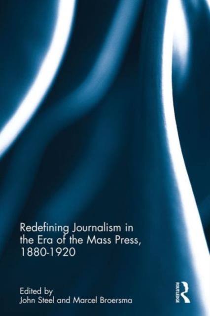 Redefining Journalism in the Era of the Mass Press, 1880-1920, Hardback Book