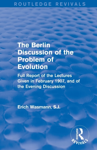 The Berlin Discussion of the Problem of Evolution : Full Report of the Lectures Given in February 1907, and of the Evening Discussion, Paperback / softback Book