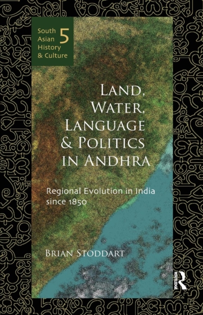 Land, Water, Language and Politics in Andhra : Regional Evolution in India Since 1850, Paperback / softback Book